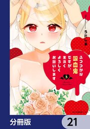 ふつつかな吸血鬼ですが、末永くよろしくお願いします【分冊版】　21