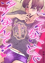 こんなことでタツなんて！～誰にも止められない彼～【タテヨミ】