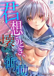 君想うとき、壊したい衝動(10)