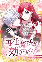 再生魔法が効きすぎた！ 人生やり直したら、王様になった元部下に溺愛されています【タテヨミ】