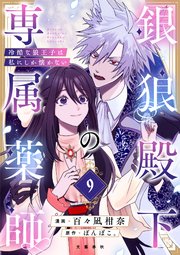 【分冊版】銀狼殿下の専属薬師～冷酷な狼王子は私にしか懐かない～ 9
