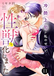 冷酷上司が私のせいで性獣と化しました 11巻