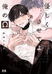 優しくさせてよ俺のΩ【シーモア限定おまけ付き】