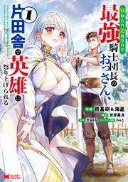 寝取られ追放された最強騎士団長のおっさん、片田舎で英雄に祭り上げられる（コミック）