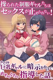 ナマイキ巨乳ギャルに暗示をかけてめちゃくちゃ指導した話。操られた制服ギャルたちはセックスが止められない！ 1巻