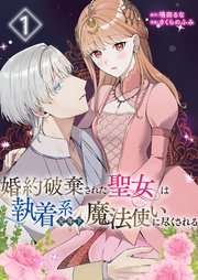 婚約破棄された聖女は執着系元年下魔法使いに尽くされる【合本版】【コミックシーモア限定特典付き】