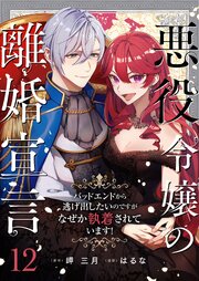 悪役令嬢の離婚宣言～バッドエンドから逃げ出したいのですが、なぜか執着されています！～ 第12話