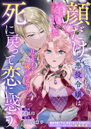 顔だけと言われた悪役令嬢は死に戻って恋に惑う