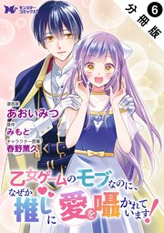 乙女ゲームのモブなのに、なぜか推しに愛を囁かれています！（コミック） 分冊版 ： 6