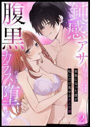 鈍感アサちゃんは腹黒カラスの手に堕ちる～本気になった彼が私にだけ見せるオスの顔～第2話
