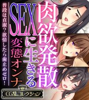 肉欲発散SEXに生きる変態オンナ ～普段は貞淑？欲情したら歯止めゼロ！～【CG集コレクション】