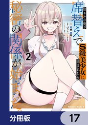 陰キャの俺が席替えでS級美少女に囲まれたら秘密の関係が始まった。【分冊版】　17
