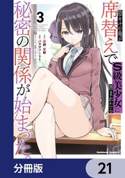 陰キャの俺が席替えでS級美少女に囲まれたら秘密の関係が始まった。【分冊版】　21