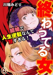 終わってる女～結婚で人生逆転なんて甘すぎる！～ 6巻