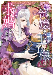 嫌われ令嬢は敵国の王子様に求婚されてます