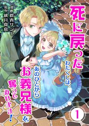 死に戻ったわたくしは、あのひとからお義兄様を奪ってみせます！【単行本版】