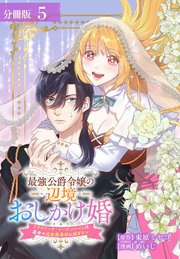 最強公爵令嬢の辺境おしかけ婚 フラウリーナ・ローゼンハイムは運命の追放魔導師に嫁ぎたい 分冊版 5巻