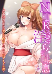 NTR人妻の淫らな吐息 ～ガチ恋オタクの歪んだ肉欲に乱れる元アイドル妻～ 第4話【タテヨミ】