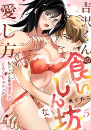 【ラブフリック】吉沢くんの食いしん坊な愛し方～私フェチな彼の凄テクとろくちゅエッチ～