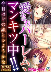 愛されハーレム、マンキツ中！！ ～今日はどの娘とシようかな～【極合本シリーズ】