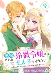 悪役にされた冷徹令嬢は王太子を守りたい～やり直し人生で我慢をやめたら溺愛され始めた様子～（コミック）【分冊版】 9