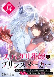 スパダリ花嫁のプリンスメーカー　～虐げられた呪われ王子に触れるのは私だけ…よしよしして育てたら一途に溺愛されました～　分冊版（１４）