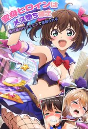 変身ヒロインはメス堕ち確定～集団種付けセックスで寝取られる～