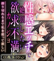 性感エッチで絶頂したい欲求不満カノジョ ～擦り切れるまで私を使って欲しい～【CG集コレクション】