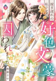 嫁ぎ遅れの私ですが、好色文豪に囚われました