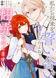 私たち将来を誓い合いましたよね？～元令嬢の女中は、幼馴染の女たらし騎士に翻弄されてます～（23）