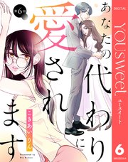 【単話売】あなたの代わりに愛されます 6