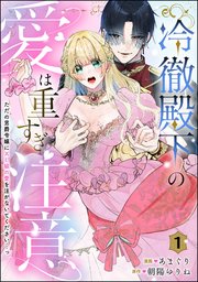 冷徹殿下の愛は重すぎ注意 ただの男爵令嬢にXL級の愛を注がないでください…っ（分冊版） 【第1話】