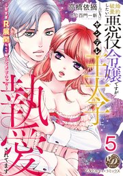 婚約破棄したい悪役令嬢ですがヤンデレ王太子に執愛されてます～甘すぎＲ展開なんて聞いてませんっ！！～【分冊版】5