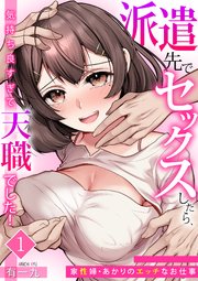 派遣先でセックスしたら、気持ち良すぎて天職でした！～家性婦・あかりのエッチなお仕事～（1）