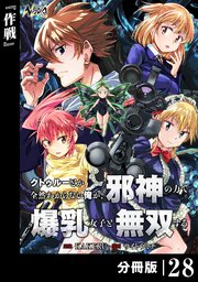 クトゥルーとか全然わからない俺が、邪神の力で爆乳女子と無双する【分冊版】28