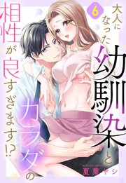 大人になった幼馴染とカラダの相性が良すぎます!?【単話売】 6巻
