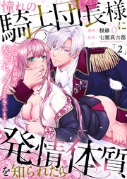 憧れの騎士団長様に発情体質を知られたら～絶倫上司と秘密の契約セックスを重ねています～