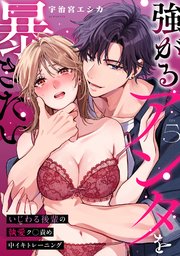 強がるアンタを暴きたい～いじわる後輩の執愛ク◯責め中イキトレーニング～【TL版】 5巻