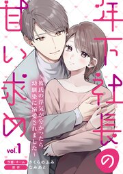 年下社長の甘い求め～彼氏の浮気が分かったら幼馴染に溺愛されました～【描き下ろしおまけ付き特装版】