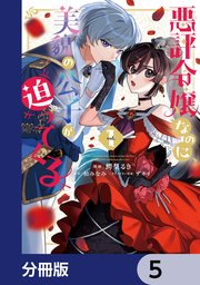 悪評令嬢なのに、美貌の公子が迫ってくる【分冊版】　5
