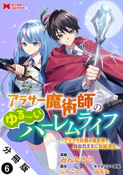 アラサー魔術師のゆる～いハーレムライフ～ブラック社畜が異世界で自由気ままに有給消化～（コミック） 分冊版 ： 6