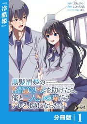黒髪清楚の冷酷美少女を助けたら、俺と二人きりの時だけデレるようになった件【分冊版】1