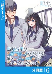 黒髪清楚の冷酷美少女を助けたら、俺と二人きりの時だけデレるようになった件【分冊版】