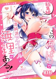 このおっぱいで清純派アイドルは無理がある！-総集編-～不人気Gカップアイドル美夜が国民的ドスケベ・アイドルになるまで～
