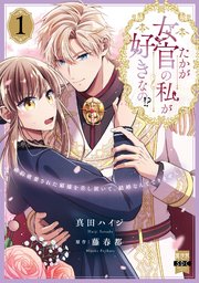 たかが女官の私が好きなの!?　婚約破棄された姫様を差し置いて、結婚なんてできません！【単行本版】