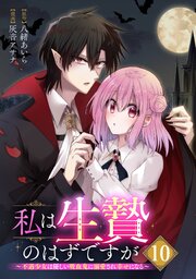 私は生贄のはずですが～不遇少女は優しい吸血鬼に溺愛され幸せになる～【分冊版】 10