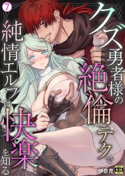 クズ勇者様の絶倫テクで純情エルフは快楽を知る【R18版】 7巻
