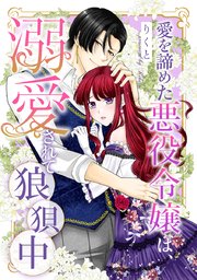 愛を諦めた悪役令嬢は、溺愛されて狼狽中