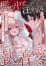 檻の中で注がれる狂おしいほどの執着愛～優しい幼馴染は、私を救うため闇に堕ちました～【TL版】 3巻