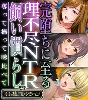 完堕ちに至る理不尽NTR飼い慣らし ～奪って操って味比べて～【CG集コレクション】